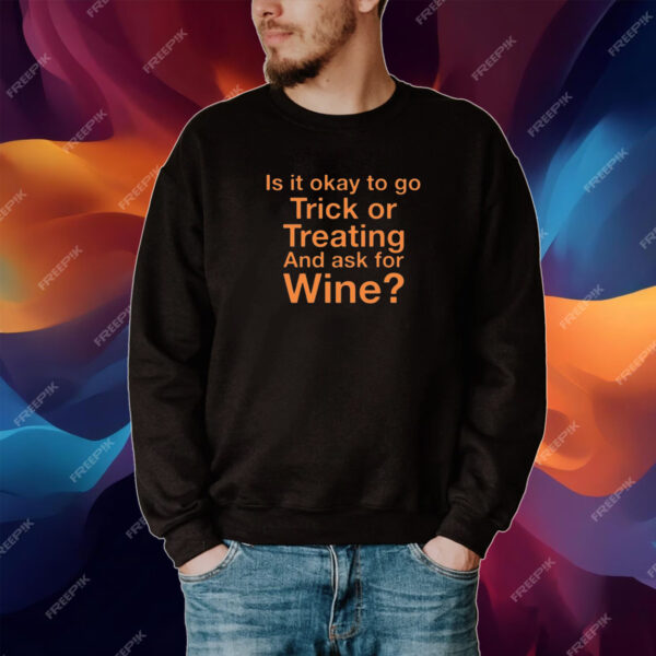 Karen Thompson Is It Okay To Go Trick Or Treating And Ask For Wine Shirt