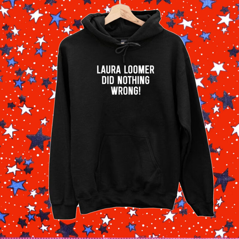 Laura Loomer Did Nothing Wrong Shirt