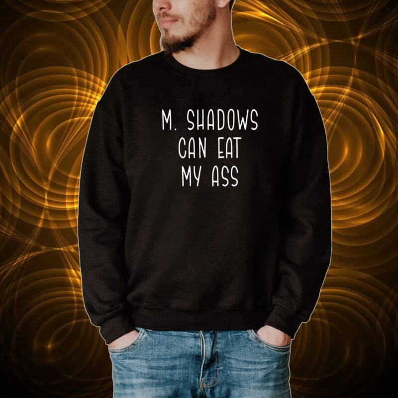 M Shadows Can Eat My Ass Shirt