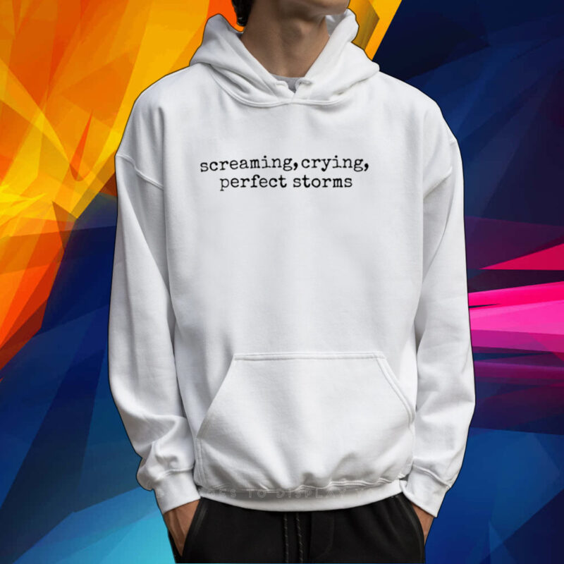 Screaming, Crying, Perfect Storms Shirt