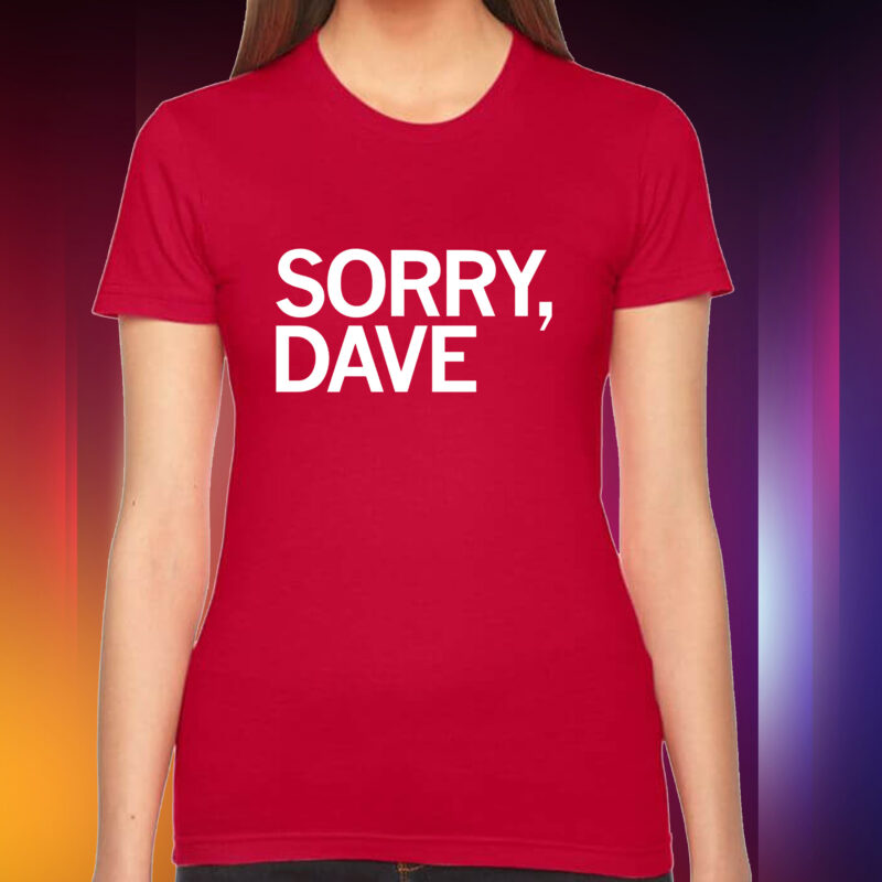 Sorry, Dave Shirt