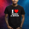 I Love Being A Bitch Shirt