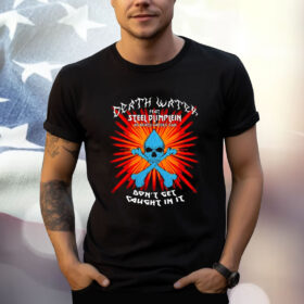 Death Water Feat Steel Blimflein As Death Water's Son Don't Get Caught In It T-Shirt