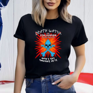 Death Water Feat Steel Blimflein As Death Water's Son Don't Get Caught In It T-Shirt