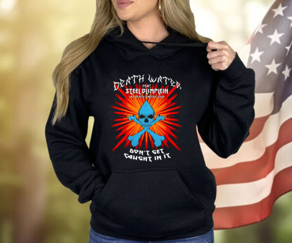 Death Water Feat Steel Blimflein As Death Water's Son Don't Get Caught In It T-Shirt