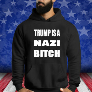 Trump Is A Nazi Bitch Shirt