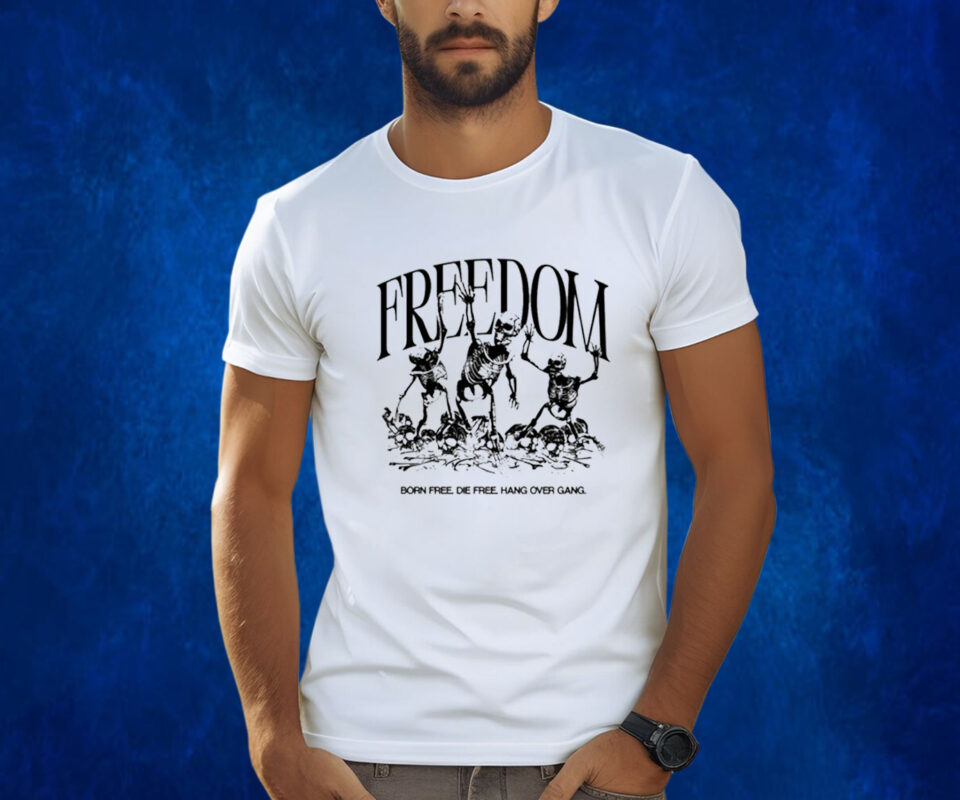 Freedom Born Free Die Free Hang Over Gang Shirt