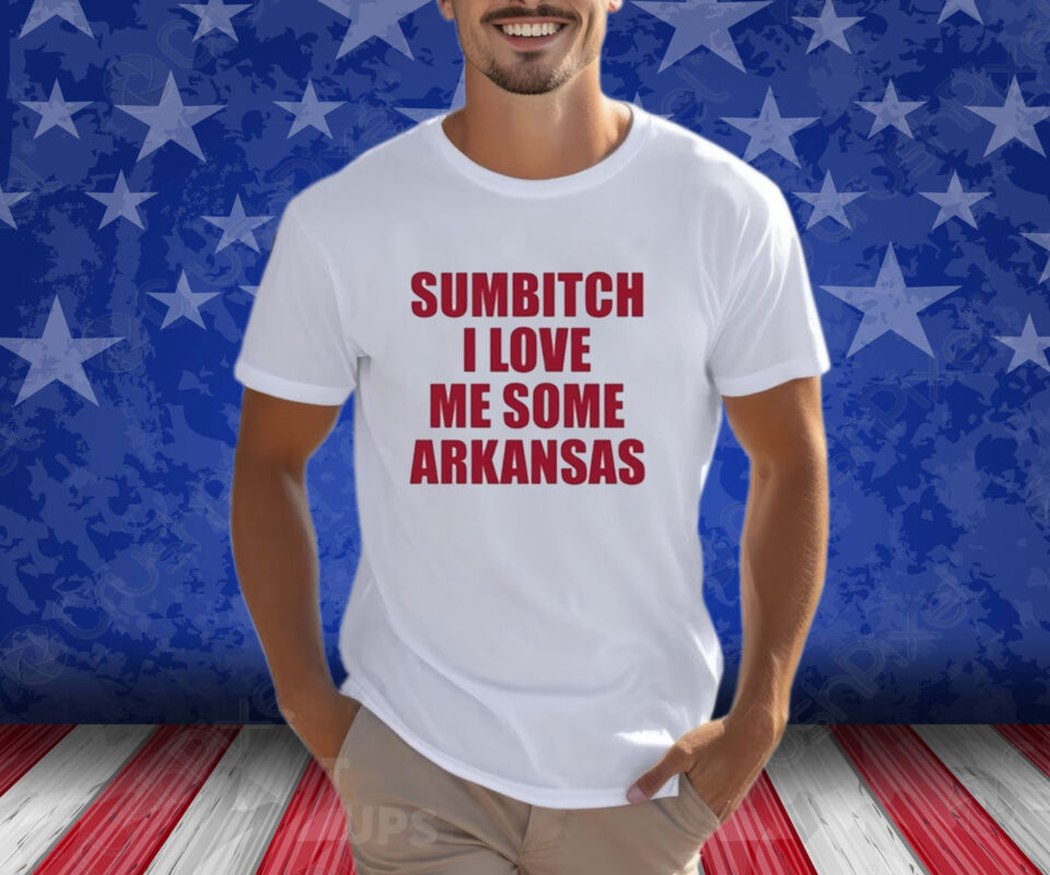 Sumbitch I Love Me Some ArKansas T-Shirt