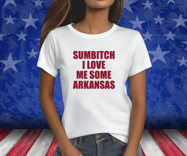 Sumbitch I Love Me Some ArKansas T-Shirt