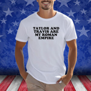 Taylor And Travis Are My Roman Empire T-Shirt