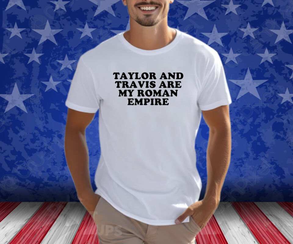 Taylor And Travis Are My Roman Empire T-Shirt