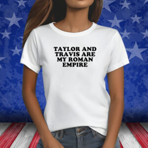 Taylor And Travis Are My Roman Empire T-Shirt