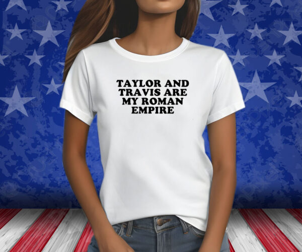 Taylor And Travis Are My Roman Empire T-Shirt