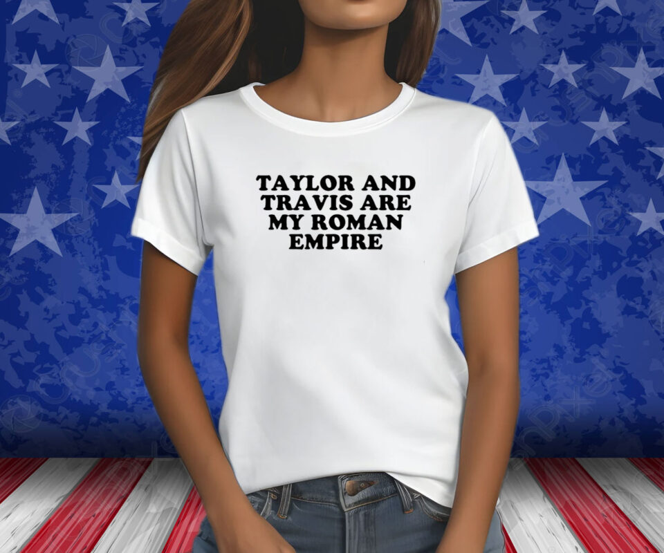 Taylor And Travis Are My Roman Empire T-Shirt