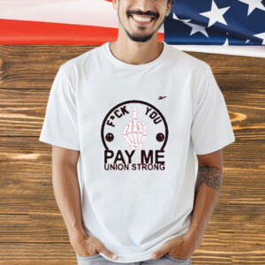 Fuck You Pay Me Union Strong New Shirt