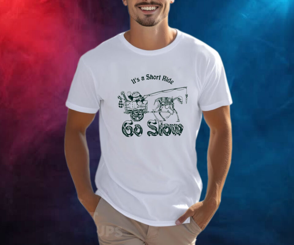 It's A Short Ride Go Slow Shirt