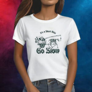 It's A Short Ride Go Slow Shirt