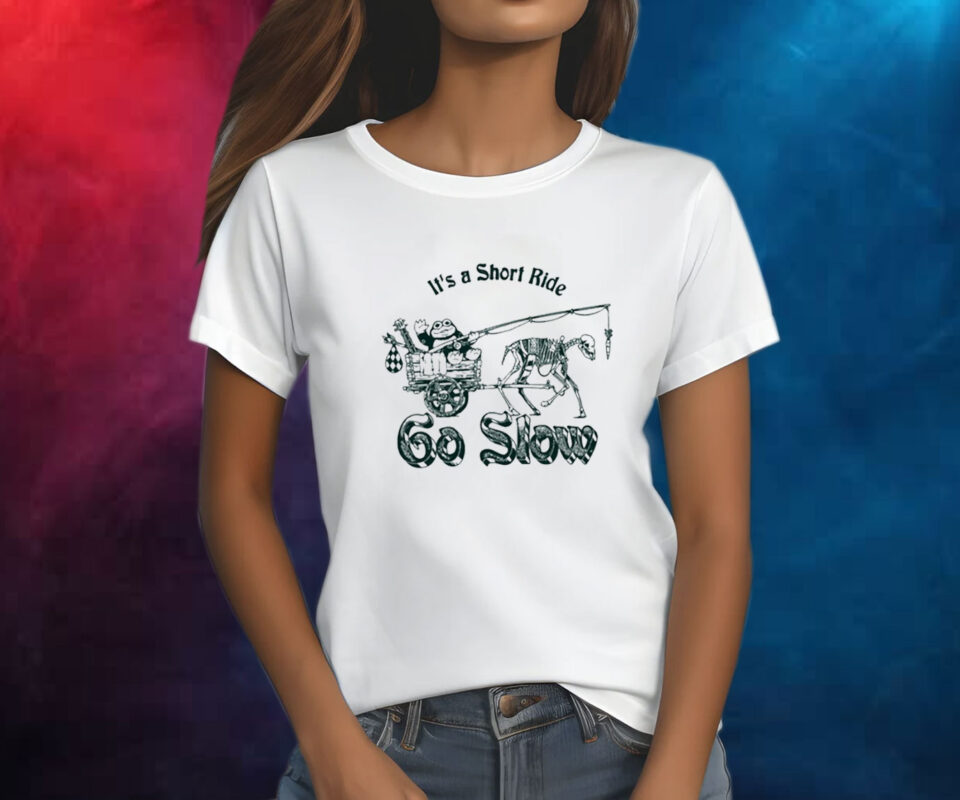 It's A Short Ride Go Slow Shirt