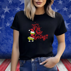 That’s It I’m Not Going Grinch Shirt