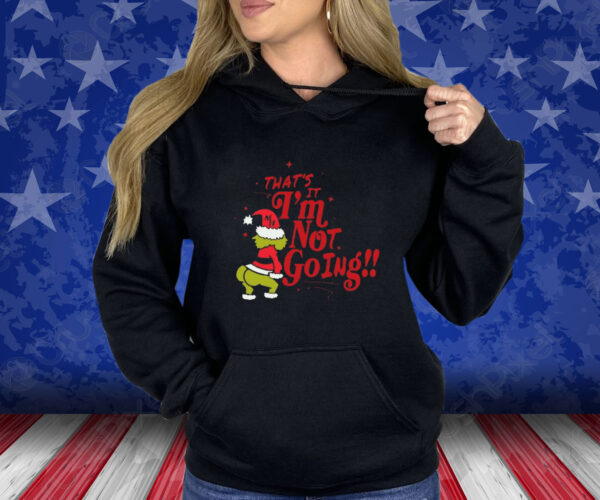 That’s It I’m Not Going Grinch Shirt