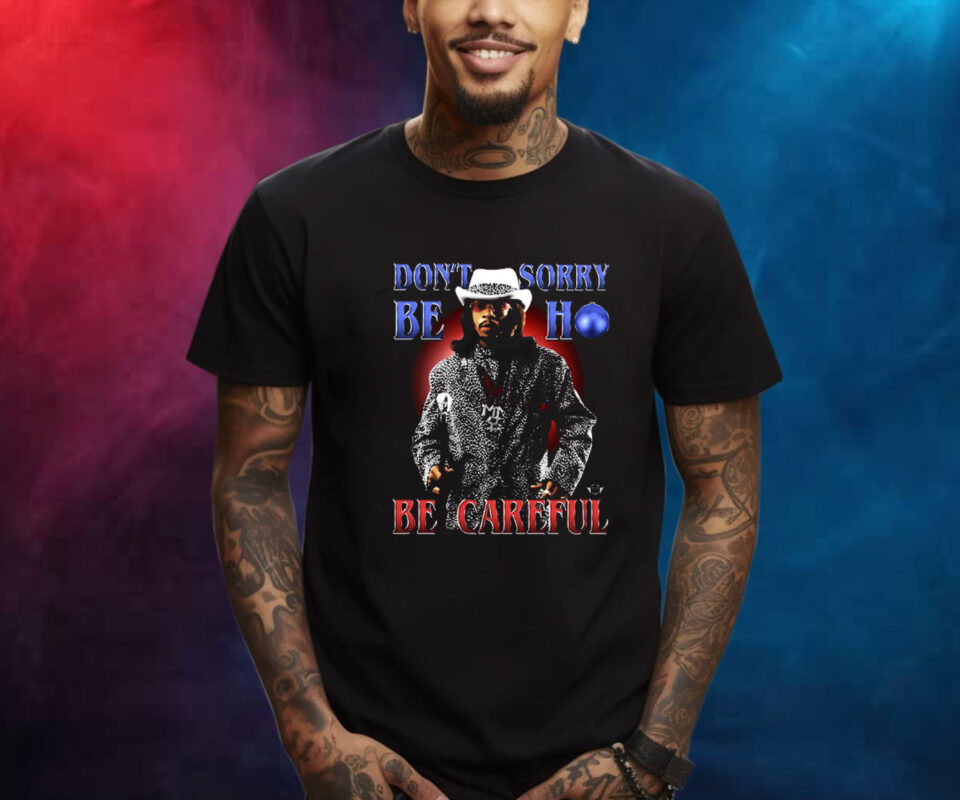 Katt Williams Don’t Sorry Be Ho Be Careful Shirt