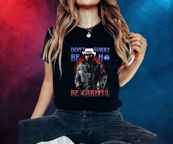 Katt Williams Don’t Sorry Be Ho Be Careful Shirt