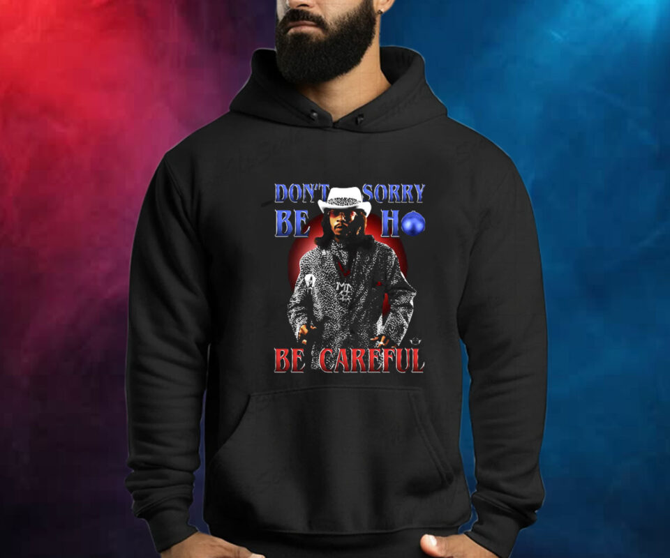 Katt Williams Don’t Sorry Be Ho Be Careful Shirt