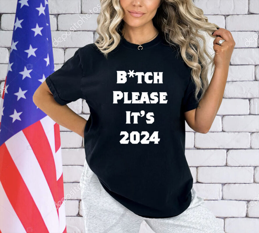 Bitch Please It’s 2024 T-Shirt