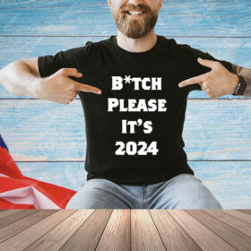Bitch Please It’s 2024 T-Shirt