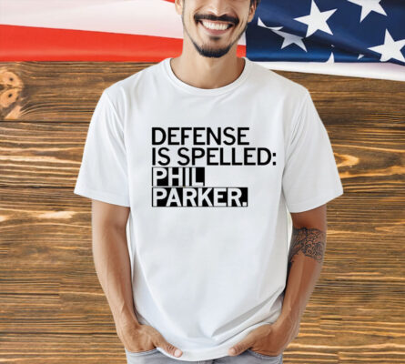 Defense is spelled Phil Parker shirt
