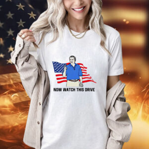 George W. Bush now watch this drive shirt