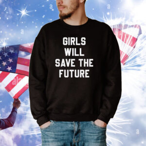 Girls Will Save The Future SweatShirt