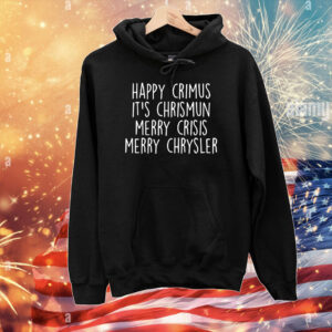 Happy Crimus Its Chrismun Merry Crisis Merry Chrysler SweatShirts