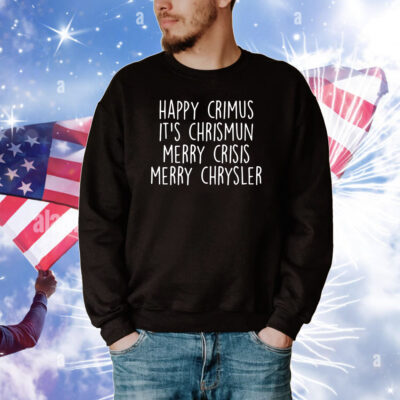 Happy Crimus Its Chrismun Merry Crisis Merry Chrysler SweatShirt
