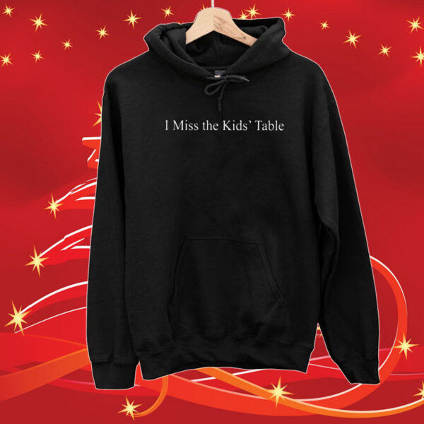 I Miss The Kids’ Table TShirt Hoodie