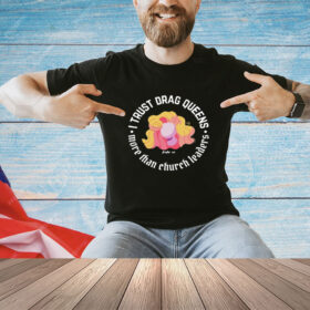I Trust Drag Queens More Than Church Leaders Tee-Unisex T-Shirt