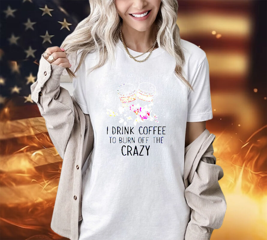 I drink coffee to burn off the crazy shirt
