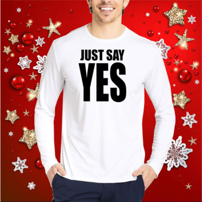 Just Say Yes Shirt