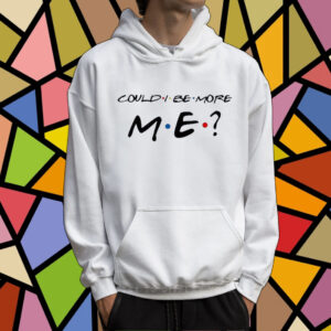 Matthew Perry Friends Could I Be More Me TShirt Hoodie