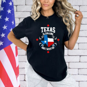 Official Texas Is Calling And I Must Go Shirt