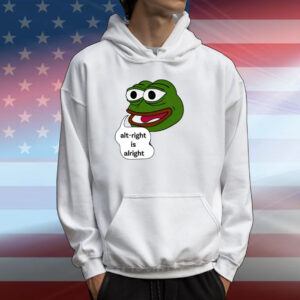 Pepe The Frog Alt-Right Is Alright Hoodie T-Shirt