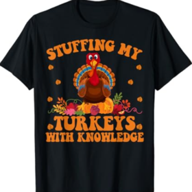 Stuffing my Turkeys with Knowledge Teacher Life Thanksgiving T-Shirt