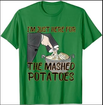 I'm Just Here For The Mashed Potatoes Cute Thanksgiving Food T-Shirt