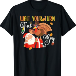 Wait Your Turn Fat Boy Turkey & Santa Funny Thanksgiving T-Shirt