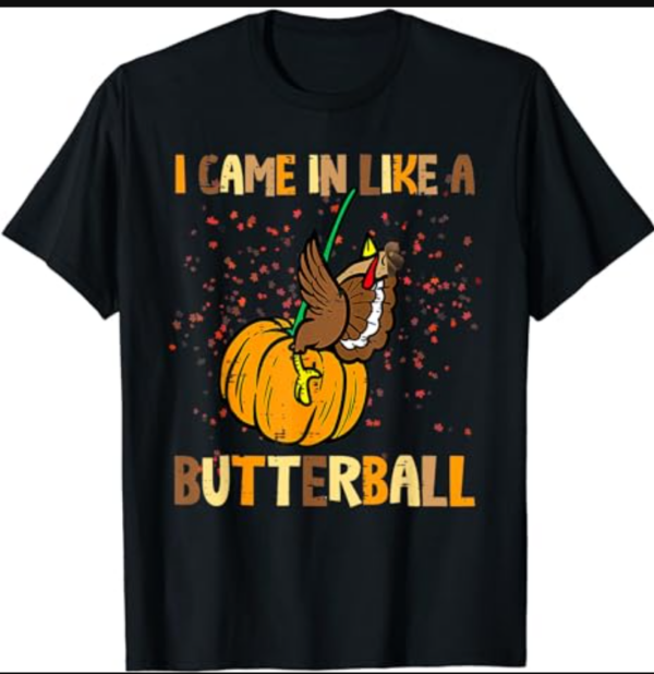 I Came In Like A Butterball Thanksgiving Turkey Women Men T-Shirt