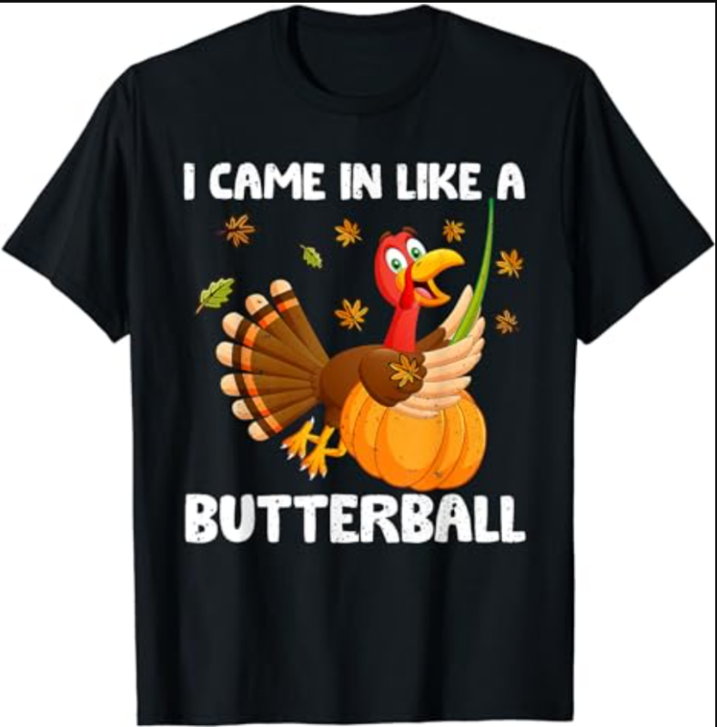 I Came In Like A Butterball Funny Turkey Thanksgiving T-Shirt