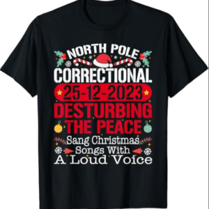 North Pole Correctional Sang Christmas Songs with Loud Voice T-Shirt