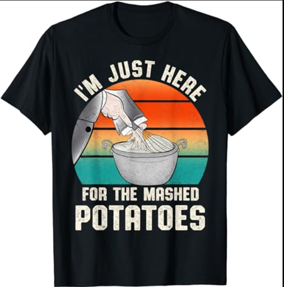 I'm Just Here For The Mashed Potatoes Cute Thanksgiving Food T-Shirt
