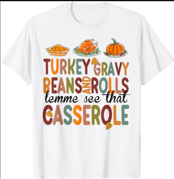 Turkey Gravy Beans And Rolls Let Me See That Casserole Fall T-Shirt