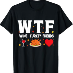 Wtf Wine Turkey Friends T-Shirt